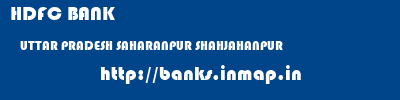 HDFC BANK  UTTAR PRADESH SAHARANPUR SHAHJAHANPUR   banks information 